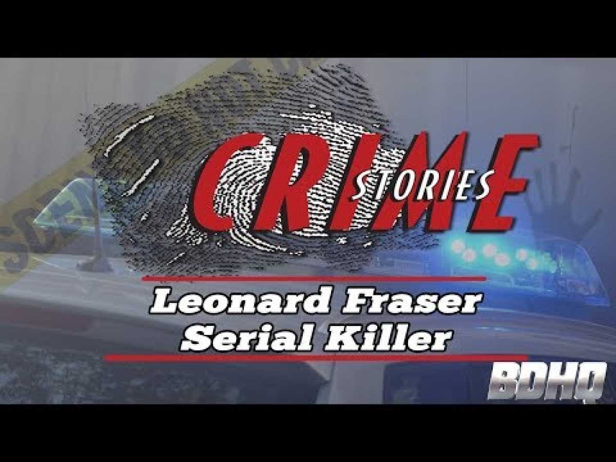 Leonard Fraser Serial Killer Documentary - Crime Stories